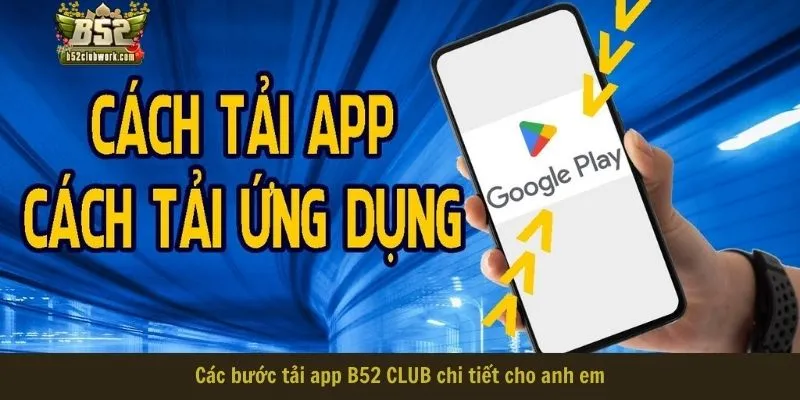 Các bước tải app B52 CLUB chi tiết cho anh em Các bước tải app B52 CLUB chi tiết cho anh em