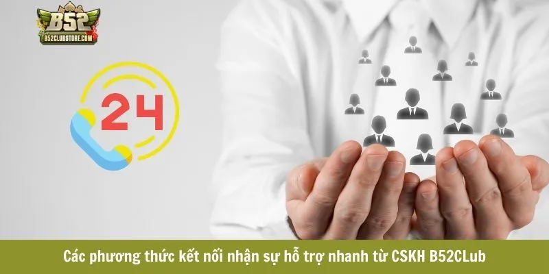 Các phương thức kết nối nhận sự hỗ trợ nhanh từ CSKH B52CLub Các phương thức kết nối nhận sự hỗ trợ nhanh từ CSKH B52CLub