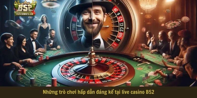 Các siêu phẩm có mặt tại live casino B52