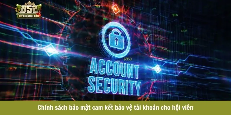 Chính sách bảo mật cam kết bảo vệ tài khoản cho hội viên Chính sách bảo mật cam kết bảo vệ tài khoản cho hội viên