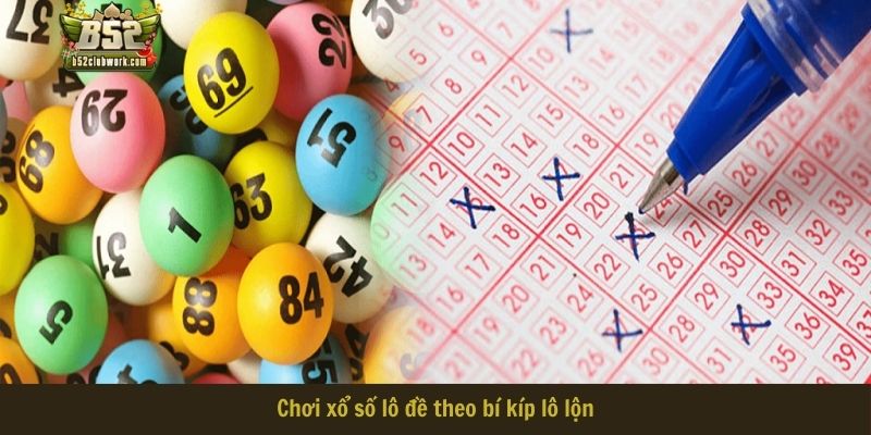 Chơi xổ số lô đề theo bí kíp lô lộn Chơi xổ số lô đề theo bí kíp lô lộn