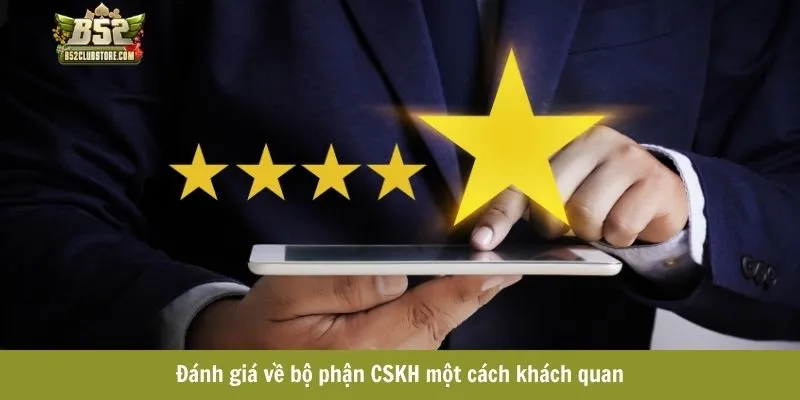 Đánh giá về bộ phận CSKH một cách khách quan  Đánh giá về bộ phận CSKH một cách khách quan