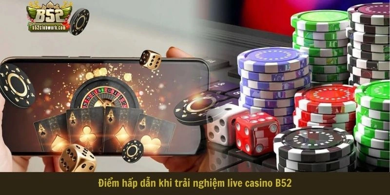 Điểm độc đáo của sảnh chơi casino trực tuyến tại B52 Điểm độc đáo của sảnh chơi casino trực tuyến tại B52