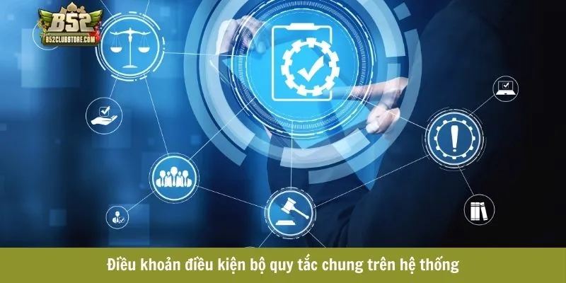 Điều khoản điều kiện bộ quy tắc chung trên hệ thống Điều khoản điều kiện bộ quy tắc chung trên hệ thống