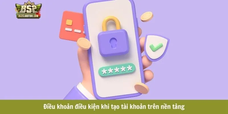 Điều khoản điều kiện khi tạo tài khoản trên nền tảng Điều khoản điều kiện khi tạo tài khoản trên nền tảng