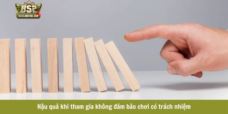 Hậu quả khi tham gia không đảm bảo chơi có trách nhiệm  Hậu quả khi tham gia không đảm bảo chơi có trách nhiệm