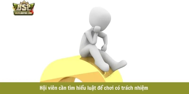 Hội viên cần tìm hiểu luật để chơi có trách nhiệm  Hội viên cần tìm hiểu luật để chơi có trách nhiệm