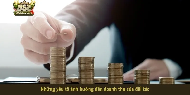 Những yếu tố ảnh hưởng đến doanh thu của đối tác Những yếu tố ảnh hưởng đến doanh thu của đối tác