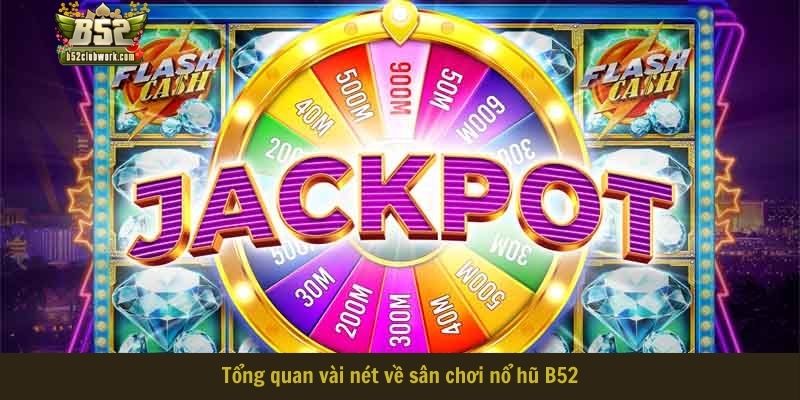 Tổng quan vài nét về sân chơi nổ hũ B52