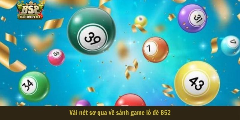 Vài nét sơ qua về sảnh game lô đề B52